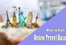 Ways to Start Your Online Travel Business: The most beneficial Variety of Online Travel Business for you personally