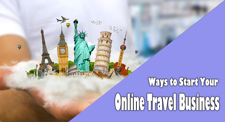 Ways to Start Your Online Travel Business: The most beneficial Variety of Online Travel Business for you personally